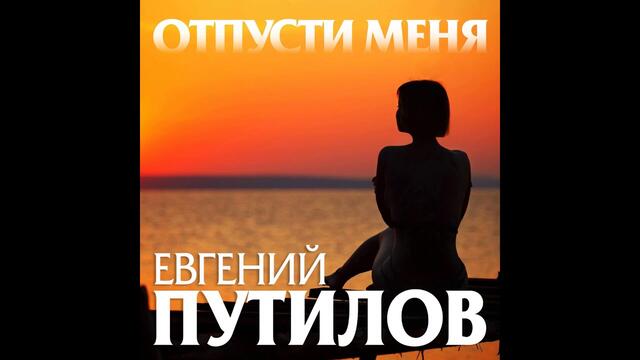 Евгений Путилов  -  Отпусти меня