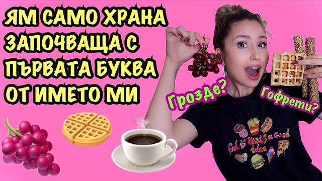 ЯМ САМО ХРАНА ЗАПОЧВАЩА С ПЪРВАТА БУКВА ОТ ИМЕТО МИ ЗА 24 ЧАСА