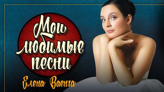 ЕЛЕНА ВАЕНГА ❀ МОИ ЛЮБИМЫЕ ПЕСНИ ❀