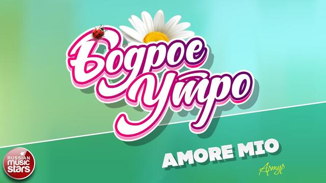 БОДРОЕ УТРО ❀ АРТУР РУДЕНКО ❀ AMORE MIO ❀ АРТУР