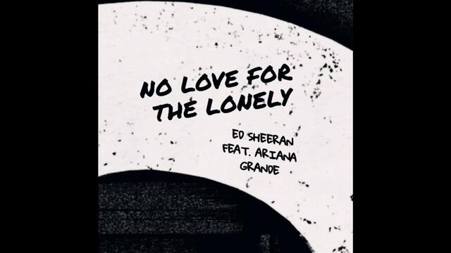 Ed Sheeran & Ariana Grande - No Love For The Lonely (Audio)