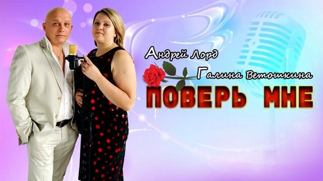 Андрей Лорд  и  Галина Ветошкина - Поверь мне!
