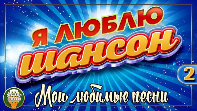 Я ЛЮБЛЮ ШАНСОН ✬ МОИ ЛЮБИМЫЕ ПЕСНИ ✬ ЧАСТЬ 2