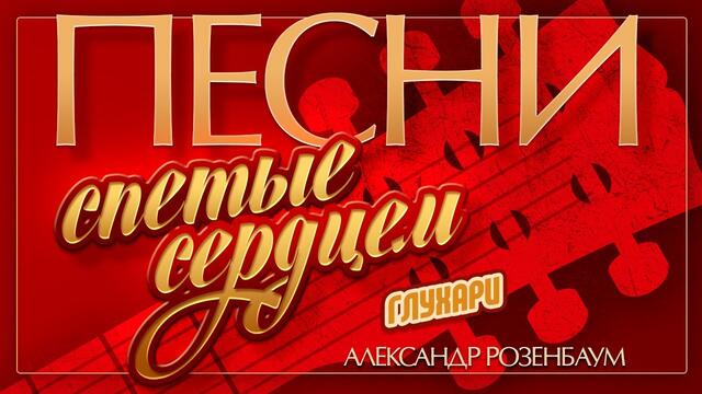 АЛЕКСАНДР РОЗЕНБАУМ — ГЛУХАРИ
