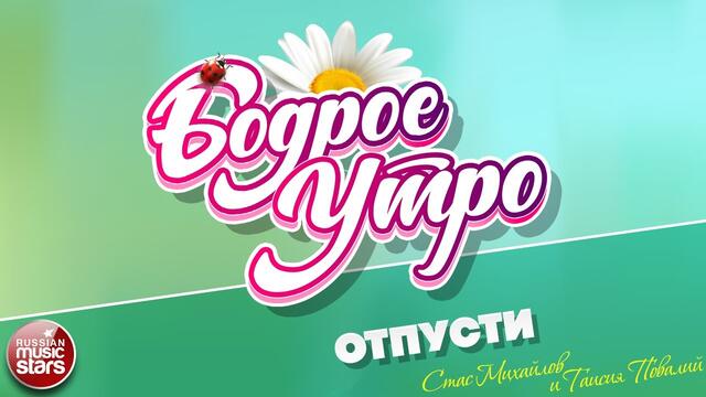 БОДРОЕ УТРО ❀  СТАС МИХАЙЛОВ И ТАИСИЯ ПОВАЛИЙ ❀ ОТПУСТИ ❀
