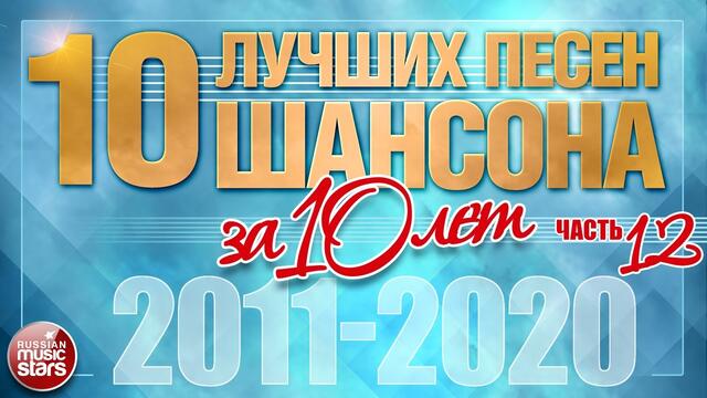 10 ЛУЧШИХ ПЕСЕН ШАНСОНА ЗА 10 ЛЕТ ✪ ЧАСТЬ 12 ✪ ЛУЧШИЕ ХИТЫ ОТ ЗВЕЗД РУССКОГО ШАНСОНА ✪ 2011 — 2020 ✪