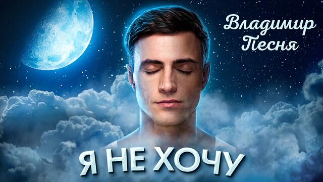 Владимир Песня   -   Я не хочу