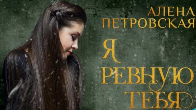 Алёна Петровская  -  Я ревную тебя