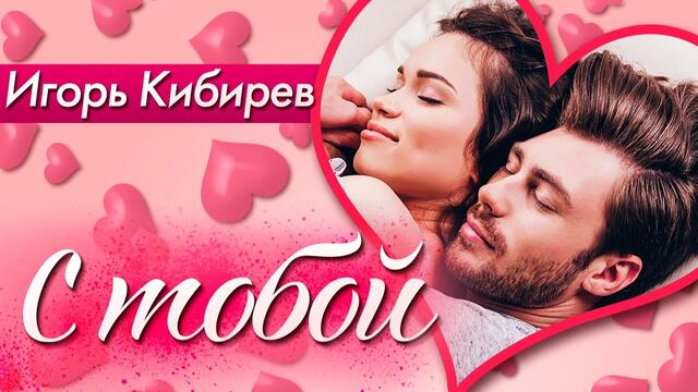 Игорь Кибирев  -  С тобой
