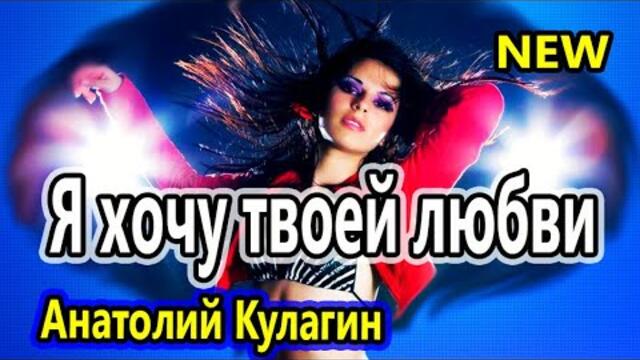 Анатолий Кулагин   -   Я хочу твоей любви
