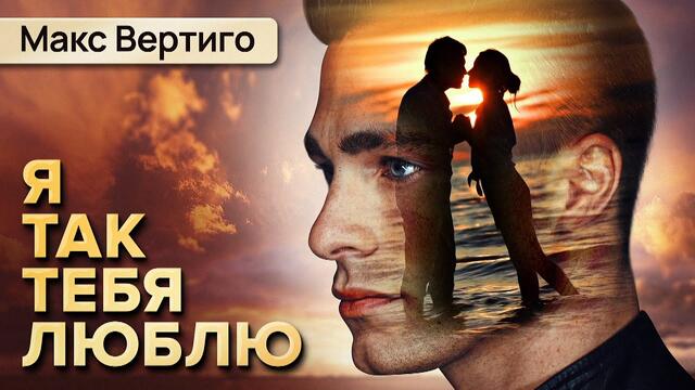 Макс Вертиго  -  Я так тебя люблю