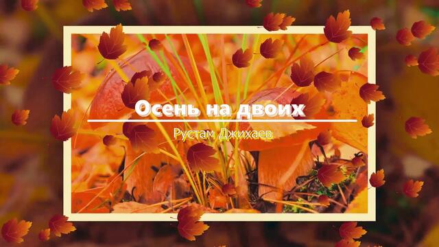 Рустам Ждихаев  -  ОСЕНЬ НА ДВОИХ