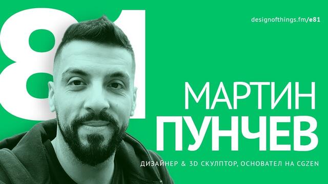 81/ Мартин Пунчев – Дизайнът и страстта в 3D моделирането; Менторство и обучения в CGZEN;