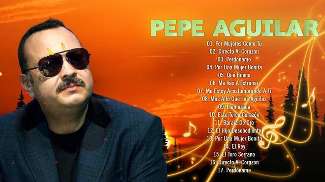 LAS 30 ÉXITOS ROMANTICAS MÁS HERMOSAS DE PEPE AGUILAR - 2 HORA DE MUSICA ROMANTICOS PEPE AGUILAR