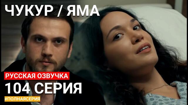 Чукур - 104 серия - РУССКАЯ ОЗВУЧКА - ТУРЕЦКИЙ СЕРИАЛ