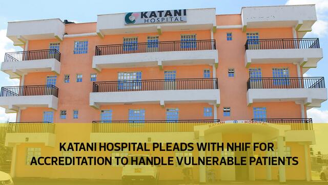 Katani Hospital pleads with NHIF for accreditation to handle surging vulnerable patients in Mavoko