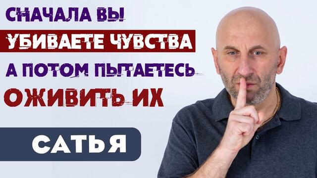 Сатья • Сначала вы убиваете чувства, а потом пытаетесь оживить