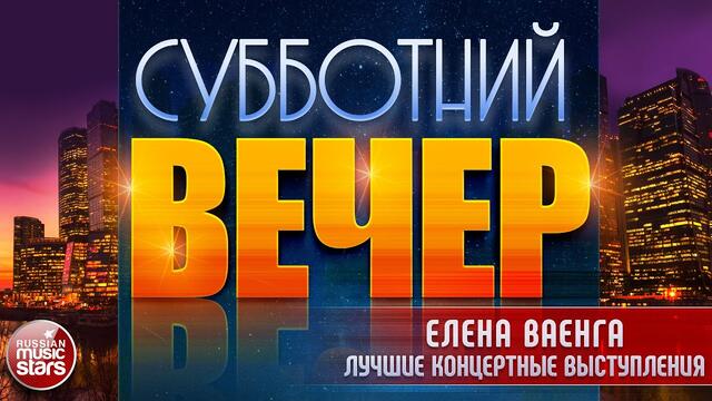 ЕЛЕНА ВАЕНГА В СУББОТНИЙ ВЕЧЕР ✩ ЛУЧШИЕ КОНЦЕРТНЫЕ ВЫСТУПЛЕНИЯ ✩ ЧАСТЬ 2