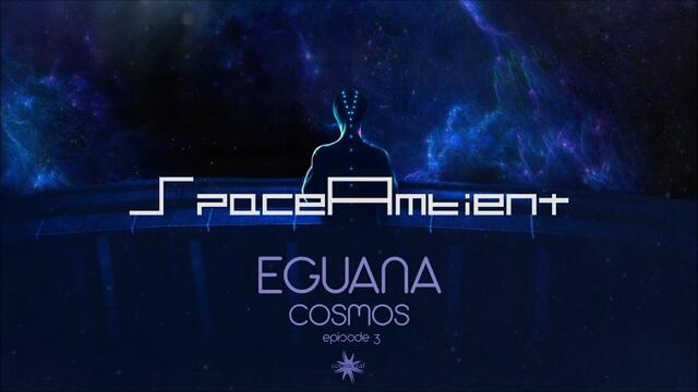 Eguana - Cosmos Episode 3 (Official Video) [SpaceAmbient]