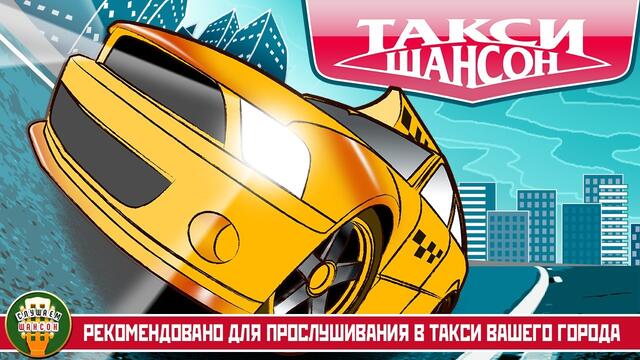 ТАКСИ ШАНСОН ✭ НОВЫЕ ПЕСНИ ✭ СТАРЫЕ ХИТЫ ✭ РЕКОМЕНДОВАНО ДЛЯ ПРОСЛУШИВАНИЯ В ТАКСИ ВАШЕГО ГОРОДА