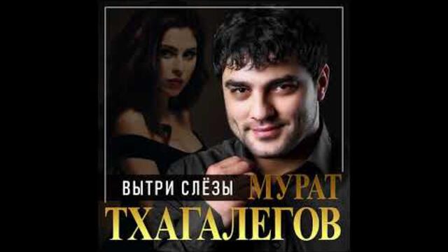 МУРАТ ТХАГАЛЕГОВ - ВЫТРИ СЛЁЗЫ