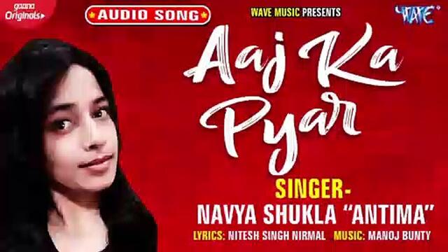 Aaj Ka Pyar - Aaj Ka Pyar - Navya Shukla Antima