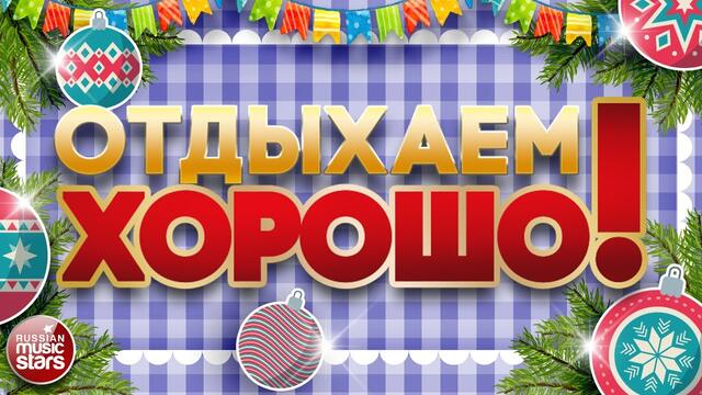 ОТДЫХАЕМ ХОРОШО! ❀ ЗАВОДНЫЕ НОВОГОДНИЕ ПЕСНИ ДЛЯ ВСЕХ ❀