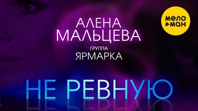 Алена Мальцева и группа Ярмарка  - Не ревную