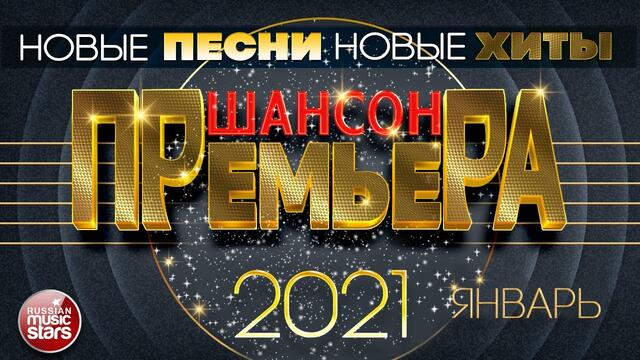 ШАНСОН ПРЕМЬЕРА ✪ САМЫЕ НОВЫЕ ПЕСНИ ✪ САМЫЕ НОВЫЕ ХИТЫ ✪ ЯНВАРЬ 2021 ✪