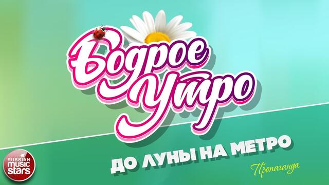 БОДРОЕ УТРО ❀ ПРОПАГАНДА ❀ ДО ЛУНЫ НА МЕТРО ❀