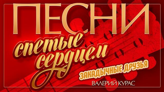 ВАЛЕРИЙ КУРАС — ЗАКАДЫЧНЫЕ ДРУЗЬЯ