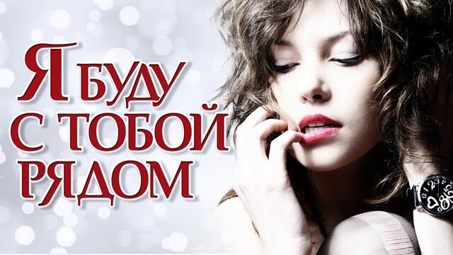 Я БУДУ С ТОБОЙ РЯДОМ ❤ САМЫЕ НЕЖНЫЕ И КРАСИВЫЕ ПЕСНИ ДЛЯ ВЛЮБЛЕННЫХ ❤