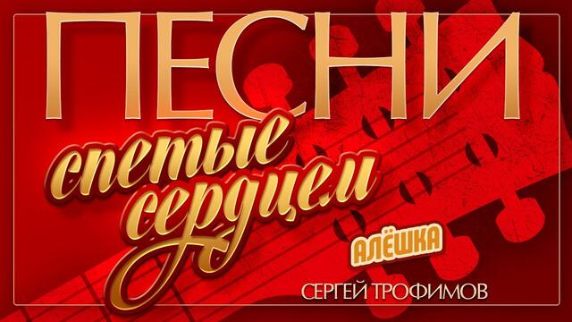 СЕРГЕЙ ТРОФИМОВ — АЛЁШКА