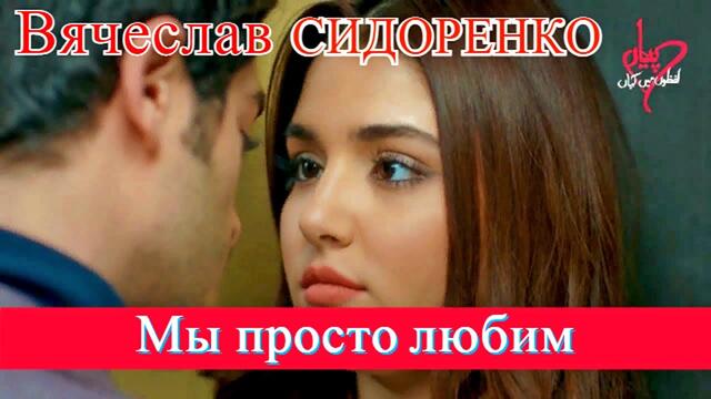 Вячеслав СИДОРЕНКО   -    Мы просто любим!