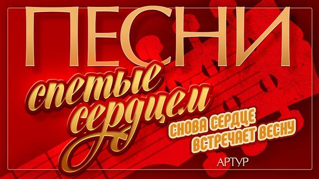 АРТУР — СНОВА СЕРДЦЕ ВСТРЕЧАЕТ ВЕСНУ