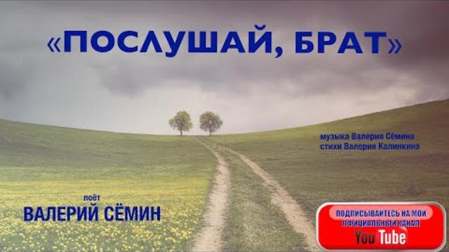 Валерий Сёмин   -  "ПОСЛУШАЙ, БРАТ".