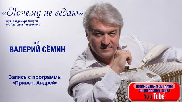 Валерий СЁМИН  -  "ПОЧЕМУ НЕ ВЕДАЮ".