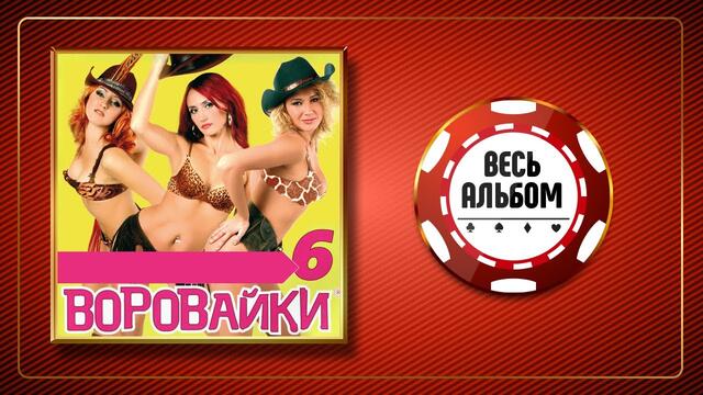 ВОРОВАЙКИ ♠ ШЕСТОЙ АЛЬБОМ ♣ ВЕСЬ АЛЬБОМ ♠ 2005 ГОД ♠