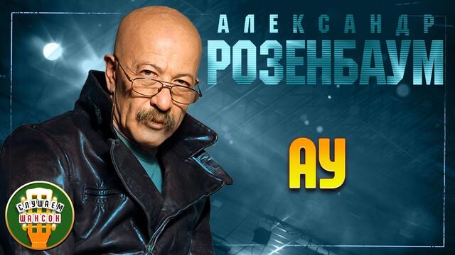 АЛЕКСАНДР РОЗЕНБАУМ ✬ АУ ✬