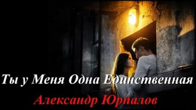 Александр  Юрпалов   -  "Ты у меня единственная"