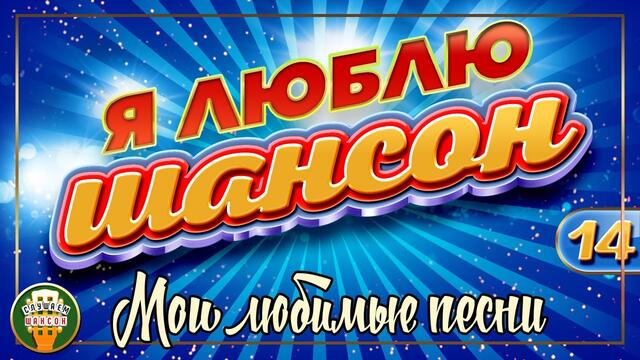 Я ЛЮБЛЮ ШАНСОН ✬ МОИ ЛЮБИМЫЕ ПЕСНИ ✬ ЧАСТЬ 14