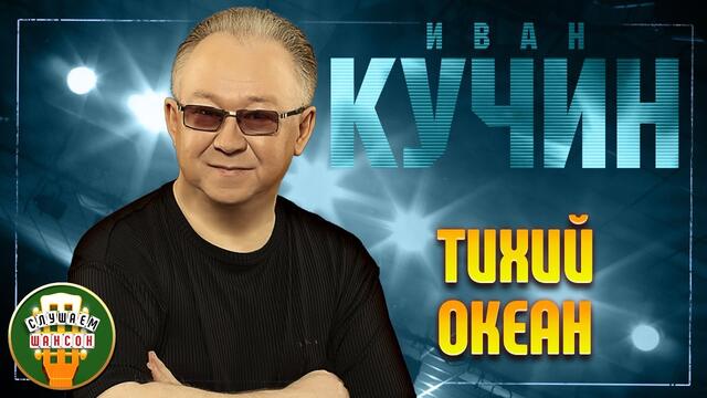 ИВАН КУЧИН ✬ ТИХИЙ ОКЕАН ✬