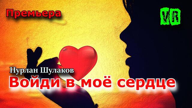 Нурлан Шулаков  -  Войди в моё сердце!