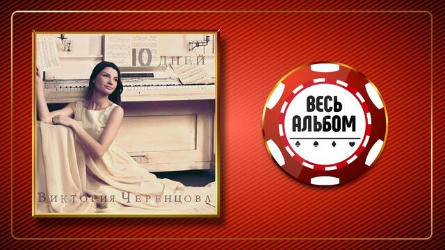 ВИКТОРИЯ ЧЕРЕНЦОВА ♠ 10 ДНЕЙ ♣ ВЕСЬ АЛЬБОМ ♠ 2016 ГОД ♠