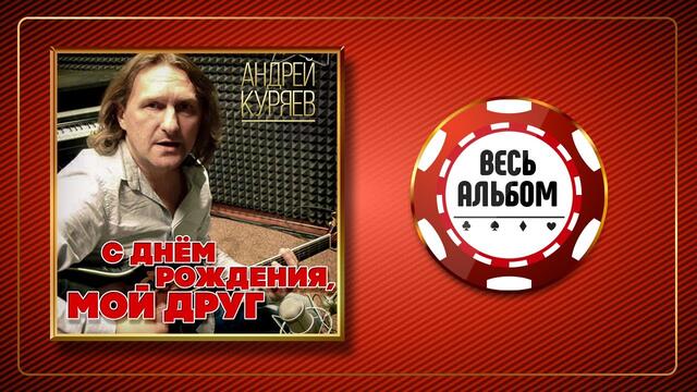 АНДРЕЙ КУРЯЕВ ♠ С ДНЁМ РОЖДЕНИЯ, МОЙ ДРУГ ♣ ВЕСЬ АЛЬБОМ ♠ 2010 ГОД ♠
