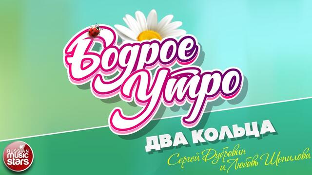 БОДРОЕ УТРО ❀ СЕРГЕЙ ДУБРОВИН И ЛЮБОВЬ ШЕПИЛОВА — ДВА КОЛЬЦА ❀