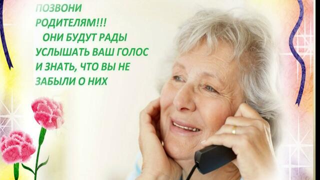 Позвоните родителям ,  Маме.  Цените  моменты общения с родителями