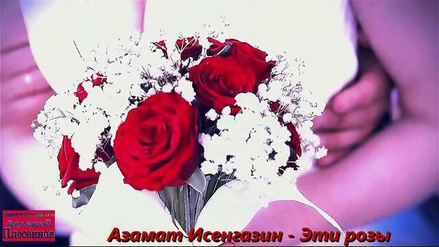 Азамат Исенгазин - Эти розы