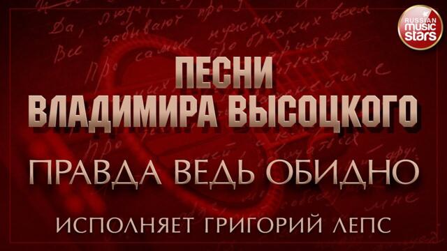 ПЕСНИ ВЛАДИМИРА ВЫСОЦКОГО ✮ ПРАВДА ВЕДЬ, ОБИДНО ✮ ИСПОЛНЯЕТ ГРИГОРИЙ ЛЕПС