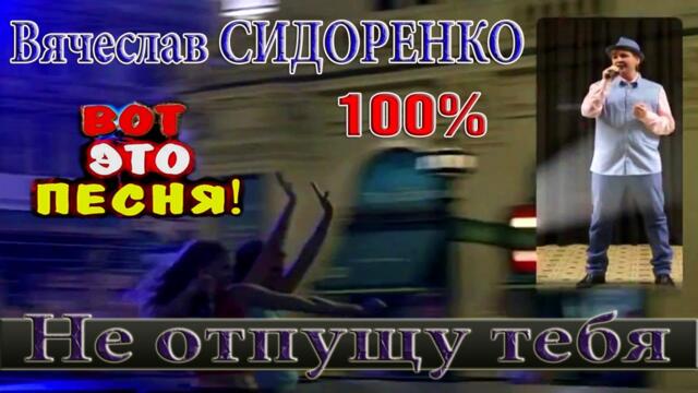 Вячеслав СИДОРЕНКО 🔥НЕ ОТПУЩУ ТЕБЯ🌹
